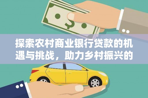 汤旺河探索农村商业银行贷款的机遇与挑战，助力乡村振兴的金融引擎