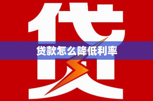 汤旺河贷款怎么降低利率