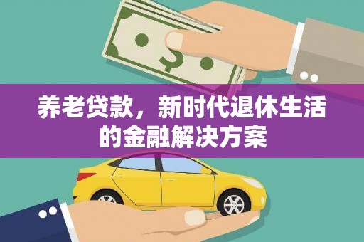 汤旺河养老贷款，新时代退休生活的金融解决方案
