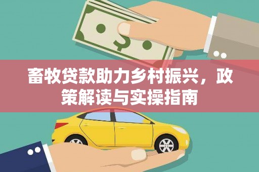 汤旺河畜牧贷款助力乡村振兴，政策解读与实操指南