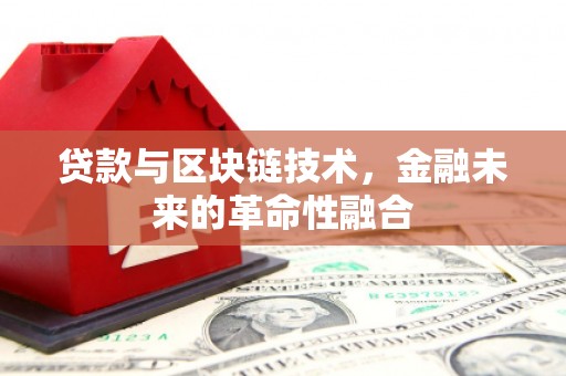 汤旺河贷款与区块链技术，金融未来的革命性融合