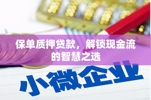 汤旺河保单质押贷款，解锁现金流的智慧之选